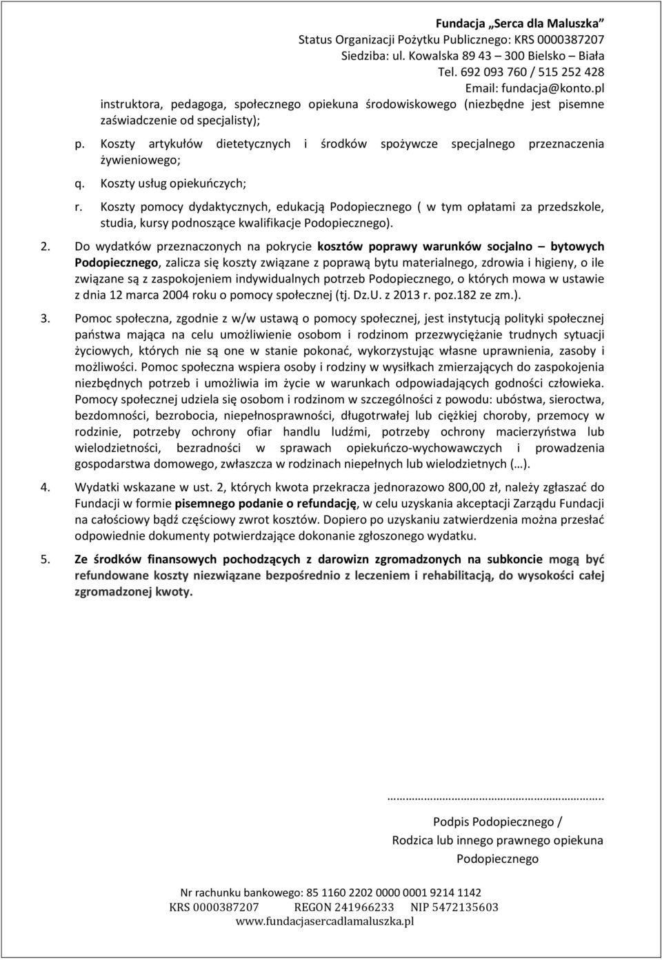 Koszty pomocy dydaktycznych, edukacją Podopiecznego ( w tym opłatami za przedszkole, studia, kursy podnoszące kwalifikacje Podopiecznego). 2.