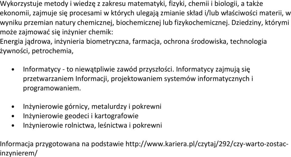 Dziedziny, którymi może zajmować się inżynier chemik: Energia jądrowa, inżynieria biometryczna, farmacja, ochrona środowiska, technologia żywności, petrochemia, Informatycy - to niewątpliwie zawód