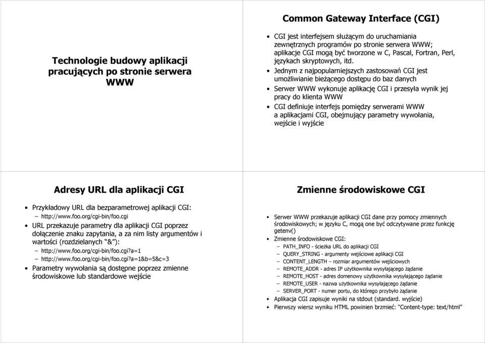 Jednym z najpopularniejszych zastosowań CGI jest umożliwianie bieżącego dostępu do baz danych Serwer WWW wykonuje aplikację CGI i przesyła wynik jej pracy do klienta WWW CGI definiuje interfejs