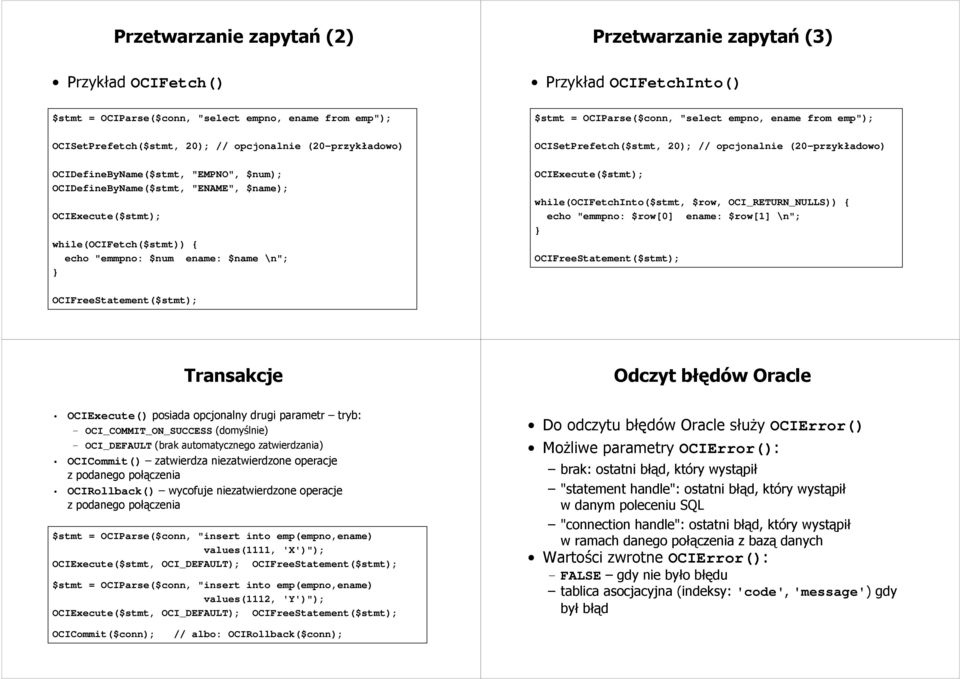 OCIParse($conn, "select empno, ename from emp"); OCISetPrefetch($stmt, 20); // opcjonalnie (20-przykładowo) OCIExecute($stmt); while(ocifetchinto($stmt, $row, OCI_RETURN_NULLS)) { echo "emmpno: