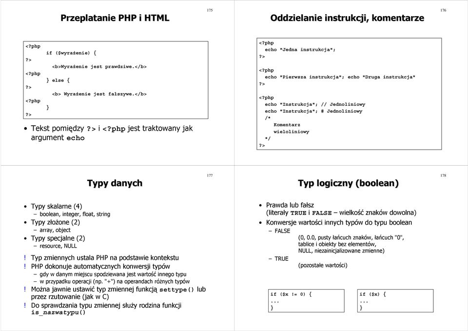 > Typy danych 177 Typ logiczny (boolean( boolean) 178 Typy skalarne (4) boolean, integer, float, string Typy złożone (2) array, object Typy specjalne (2) resource, NULL!