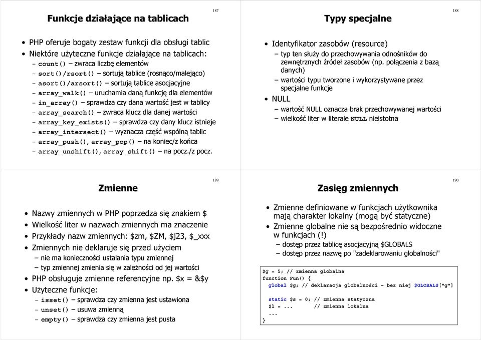 array_search() zwraca klucz dla danej wartości array_key_exists() sprawdza czy dany klucz istnieje array_intersect() wyznacza część wspólną tablic array_push(), array_pop() na koniec/z końca