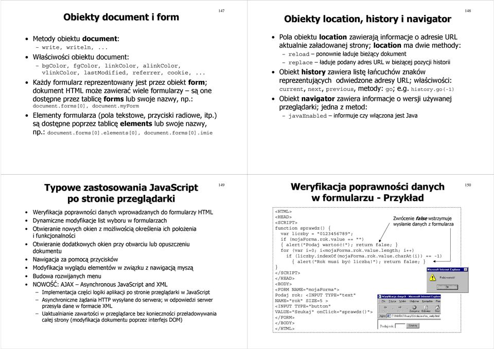 .. Każdy formularz reprezentowany jest przez obiekt form; dokument HTML może zawierać wiele formularzy są one dostępne przez tablicę forms lub swoje nazwy, np.: document.forms[0], document.