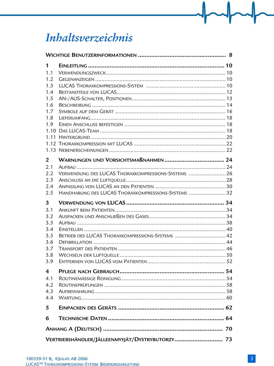 .. 20 1.12 THORAXKOMPRESSION MIT LUCAS... 22 1.13 NEBENERSCHEINUNGEN... 22 2 WARNUNGEN UND VORSICHTSMAßNAHMEN... 24 2.1 AUFBAU... 24 2.2 VERWENDUNG DES LUCAS THORAXKOMPRESSIONS-SYSTEMS... 26 2.