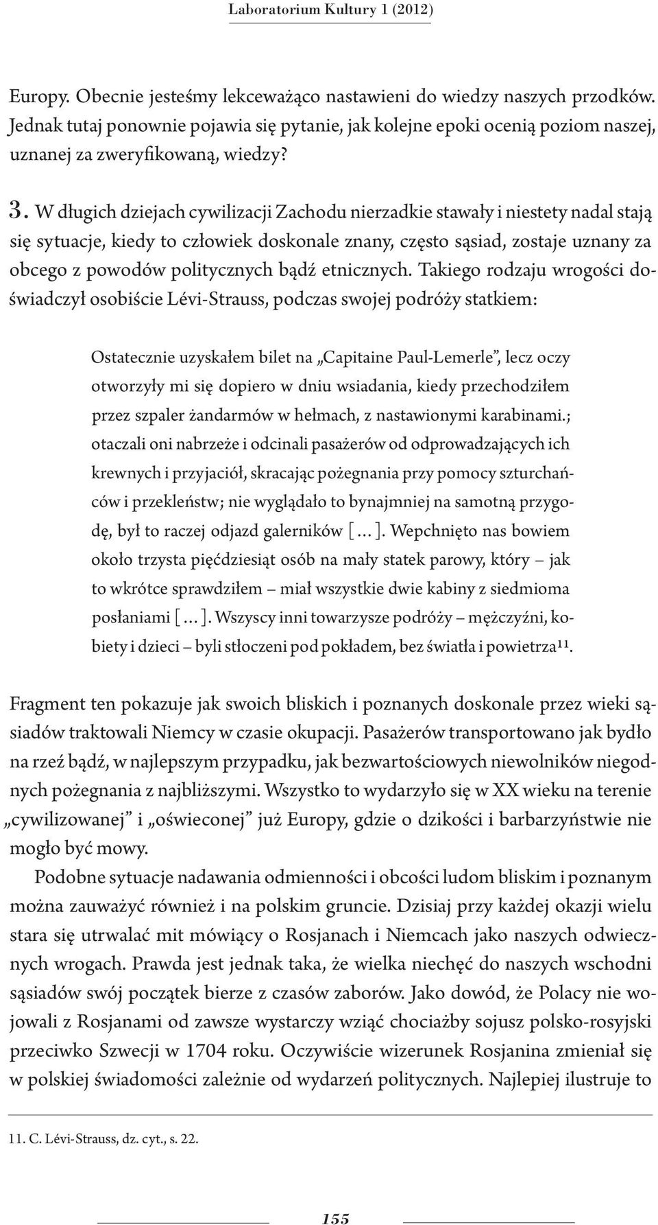 W długich dziejach cywilizacji Zachodu nierzadkie stawały i niestety nadal stają się sytuacje, kiedy to człowiek doskonale znany, często sąsiad, zostaje uznany za obcego z powodów politycznych bądź