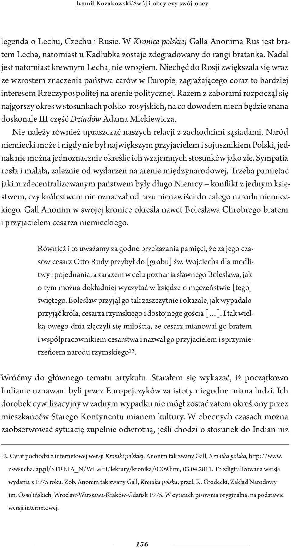 Niechęć do Rosji zwiększała się wraz ze wzrostem znaczenia państwa carów w Europie, zagrażającego coraz to bardziej interesem Rzeczypospolitej na arenie politycznej.