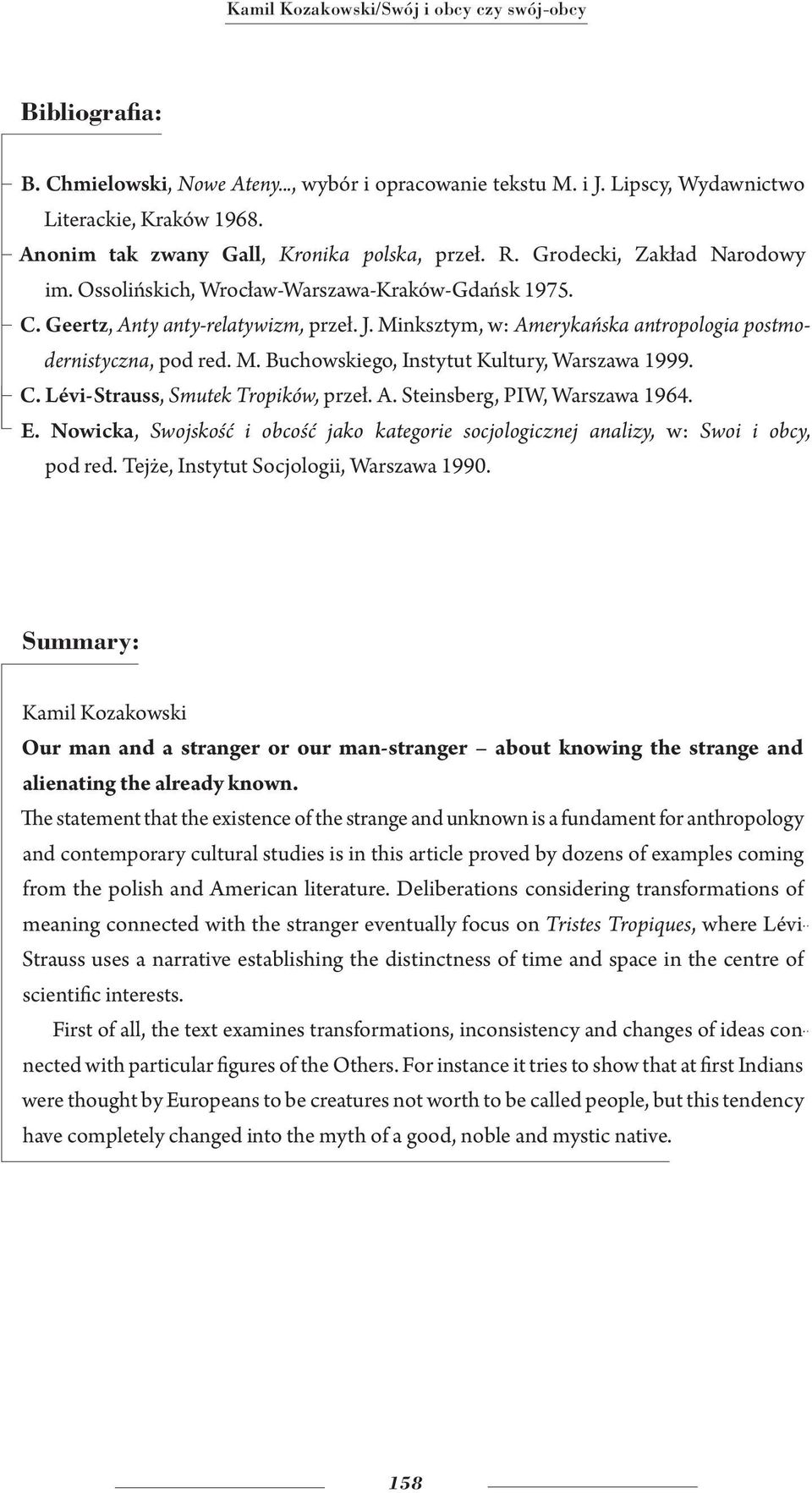 Minksztym, w: Amerykańska antropologia postmodernistyczna, pod red. M. Buchowskiego, Instytut Kultury, Warszawa 1999. C. Lévi-Strauss, Smutek Tropików, przeł. A. Steinsberg, PIW, Warszawa 1964. E.