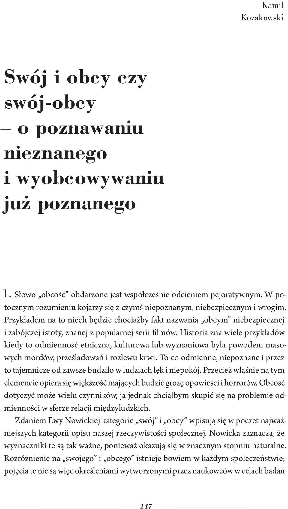 Przykładem na to niech będzie chociażby fakt nazwania obcym niebezpiecznej i zabójczej istoty, znanej z popularnej serii filmów.