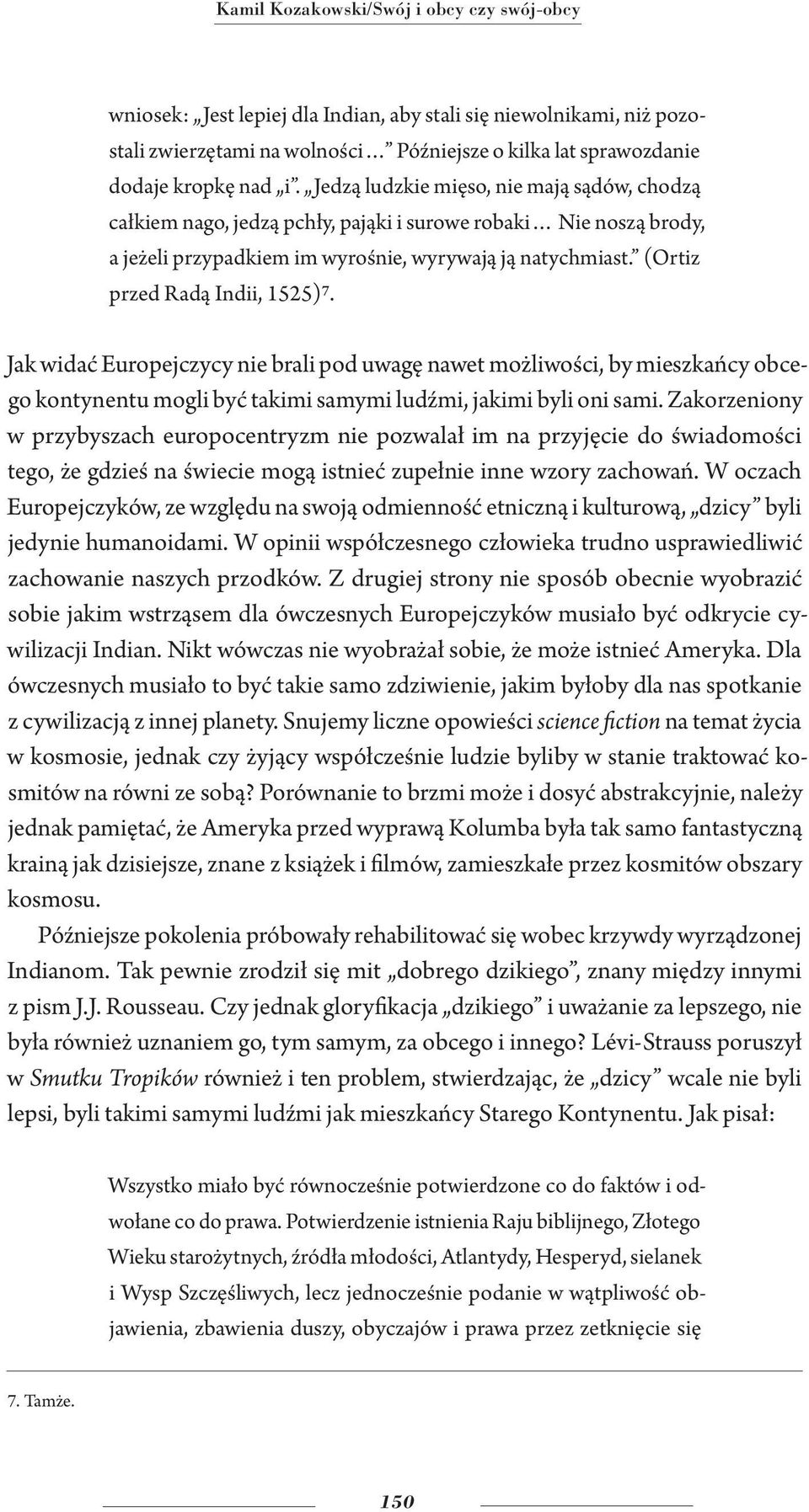 (Ortiz przed Radą Indii, 1525)7. Jak widać Europejczycy nie brali pod uwagę nawet możliwości, by mieszkańcy obcego kontynentu mogli być takimi samymi ludźmi, jakimi byli oni sami.