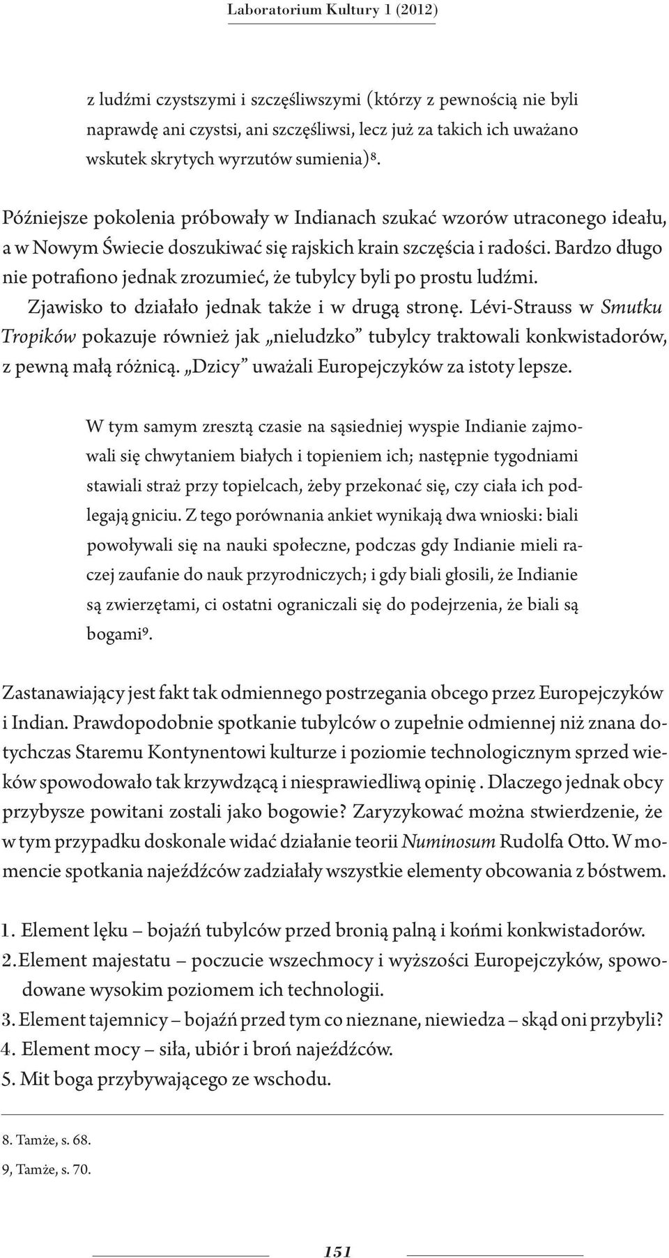 Bardzo długo nie potrafiono jednak zrozumieć, że tubylcy byli po prostu ludźmi. Zjawisko to działało jednak także i w drugą stronę.