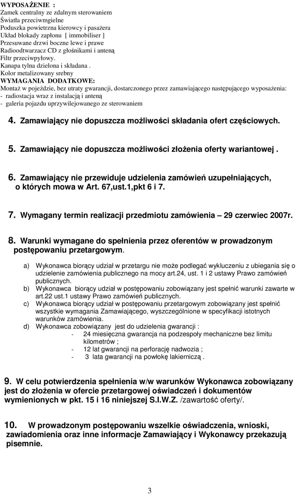 Kolor metalizowany srebny WYMAGANIA DODATKOWE: Montaż w pojeździe, bez utraty gwarancji, dostarczonego przez zamawiającego następującego wyposażenia: - radiostacja wraz z instalacją i anteną -