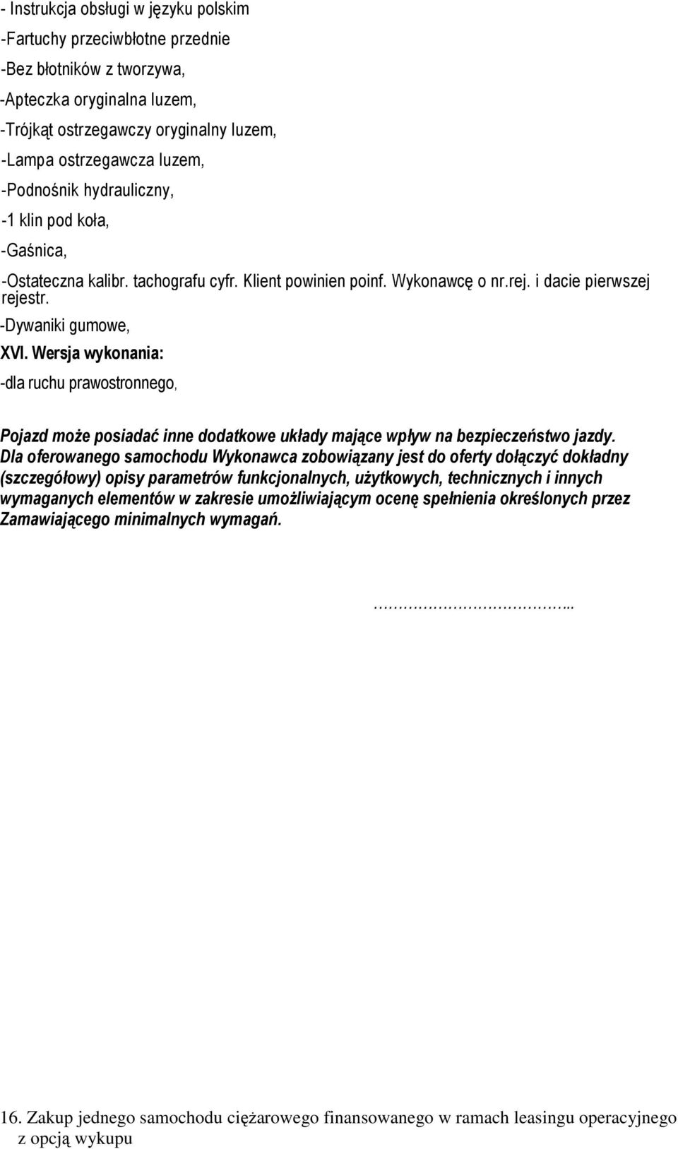 Wersja wykonania: -dla ruchu prawostronnego, Pojazd moŝe posiadać inne dodatkowe układy mające wpływ na bezpieczeństwo jazdy.