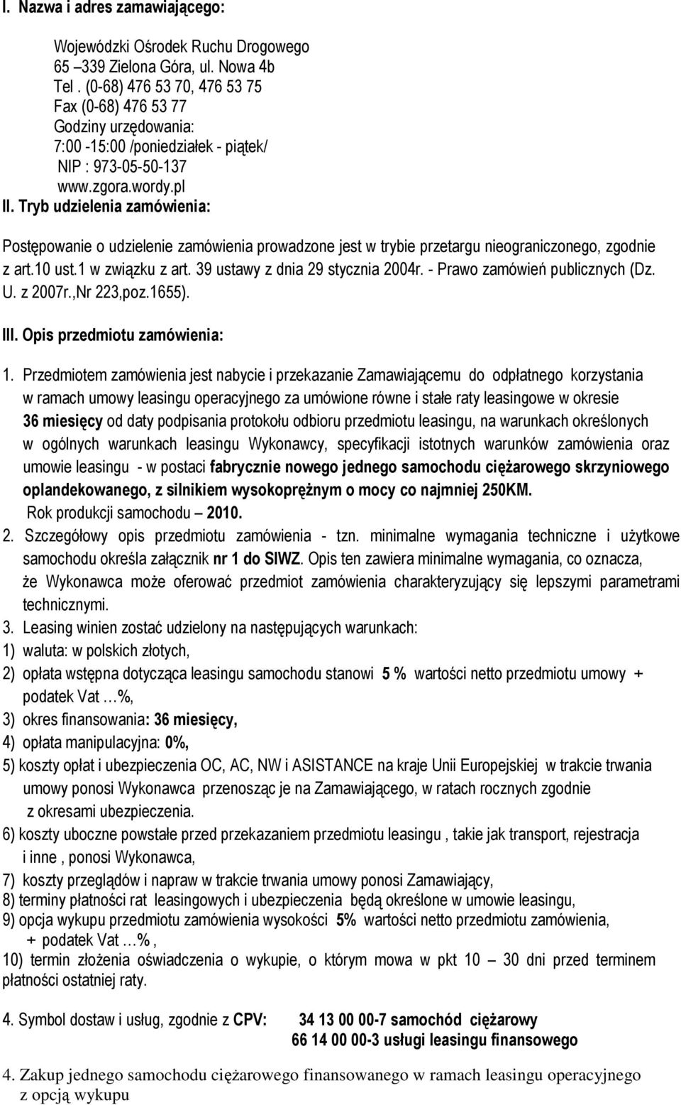 Tryb udzielenia zamówienia: Postępowanie o udzielenie zamówienia prowadzone jest w trybie przetargu nieograniczonego, zgodnie z art.10 ust.1 w związku z art. 39 ustawy z dnia 29 stycznia 2004r.