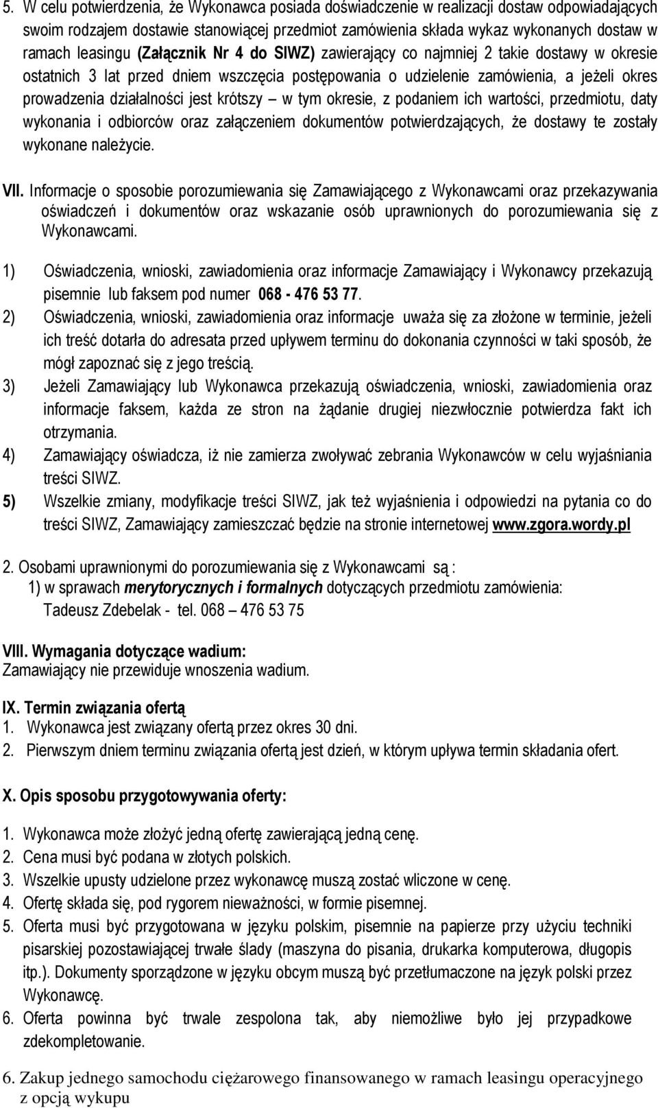 jest krótszy w tym okresie, z podaniem ich wartości, przedmiotu, daty wykonania i odbiorców oraz załączeniem dokumentów potwierdzających, Ŝe dostawy te zostały wykonane naleŝycie. VII.