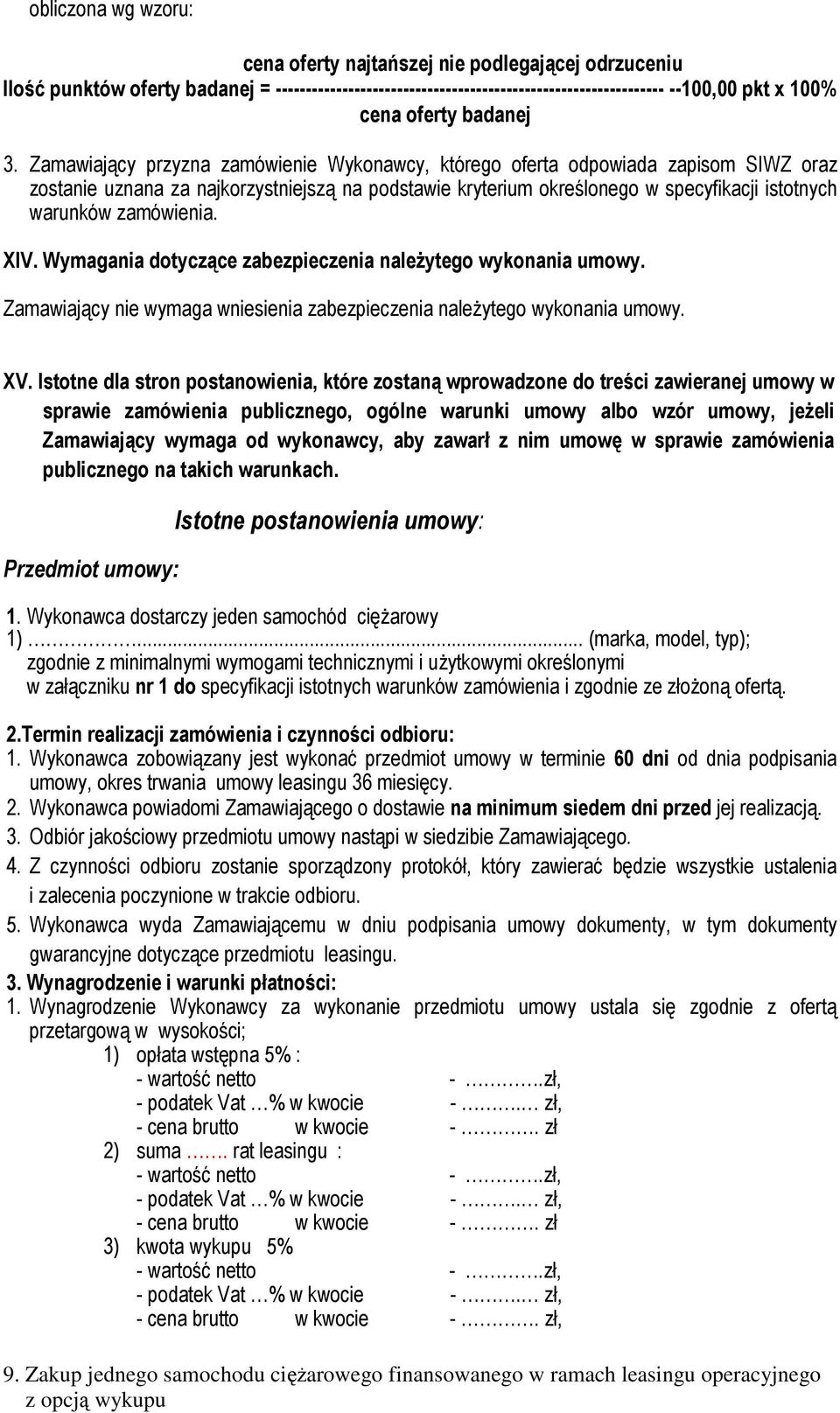 Zamawiający przyzna zamówienie Wykonawcy, którego oferta odpowiada zapisom SIWZ oraz zostanie uznana za najkorzystniejszą na podstawie kryterium określonego w specyfikacji istotnych warunków