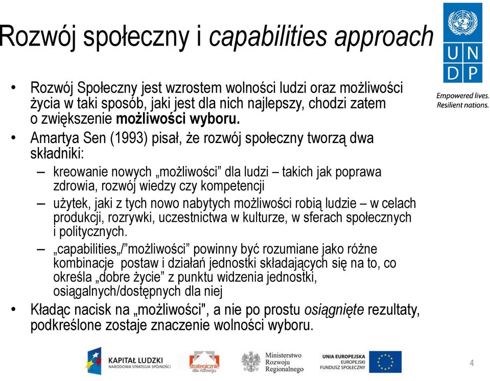 możliwości robią ludzie w celach produkcji, rozrywki, uczestnictwa w kulturze, w sferach społecznych i politycznych.