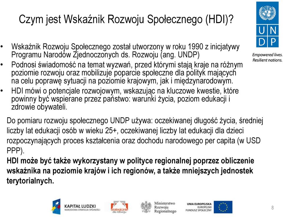 jak i międzynarodowym. HDI mówi o potencjale rozwojowym, wskazując na kluczowe kwestie, które powinny być wspierane przez państwo: warunki życia, poziom edukacji i zdrowie obywateli.