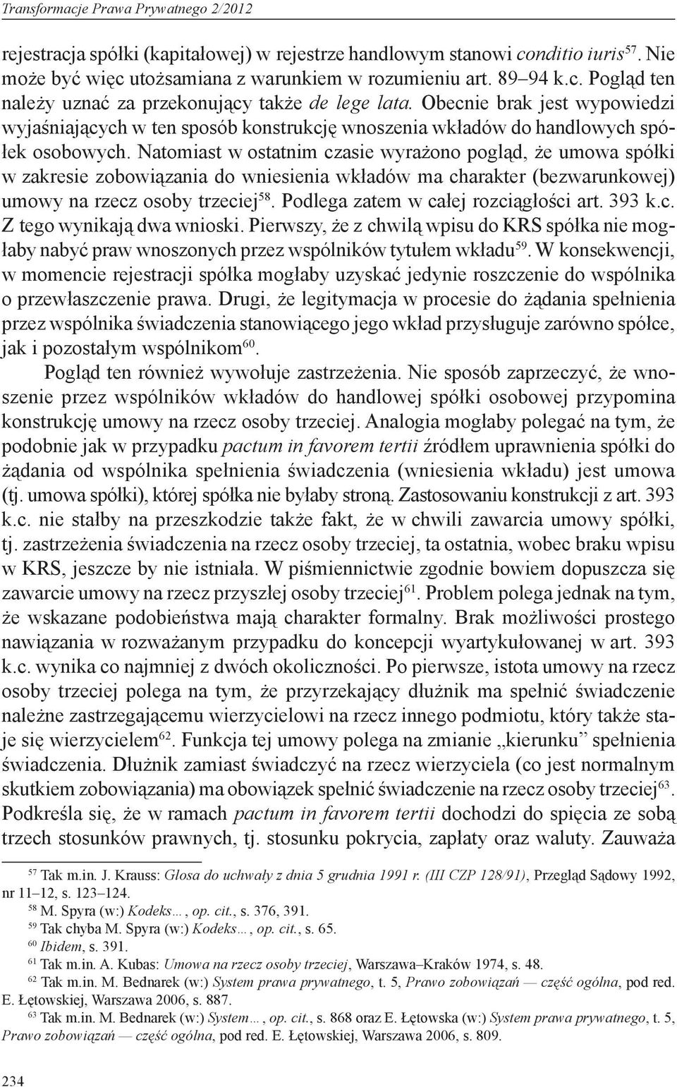 Natomiast w ostatnim czasie wyrażono pogląd, że umowa spółki w zakresie zobowiązania do wniesienia wkładów ma charakter (bezwarunkowej) umowy na rzecz osoby trzeciej 58.