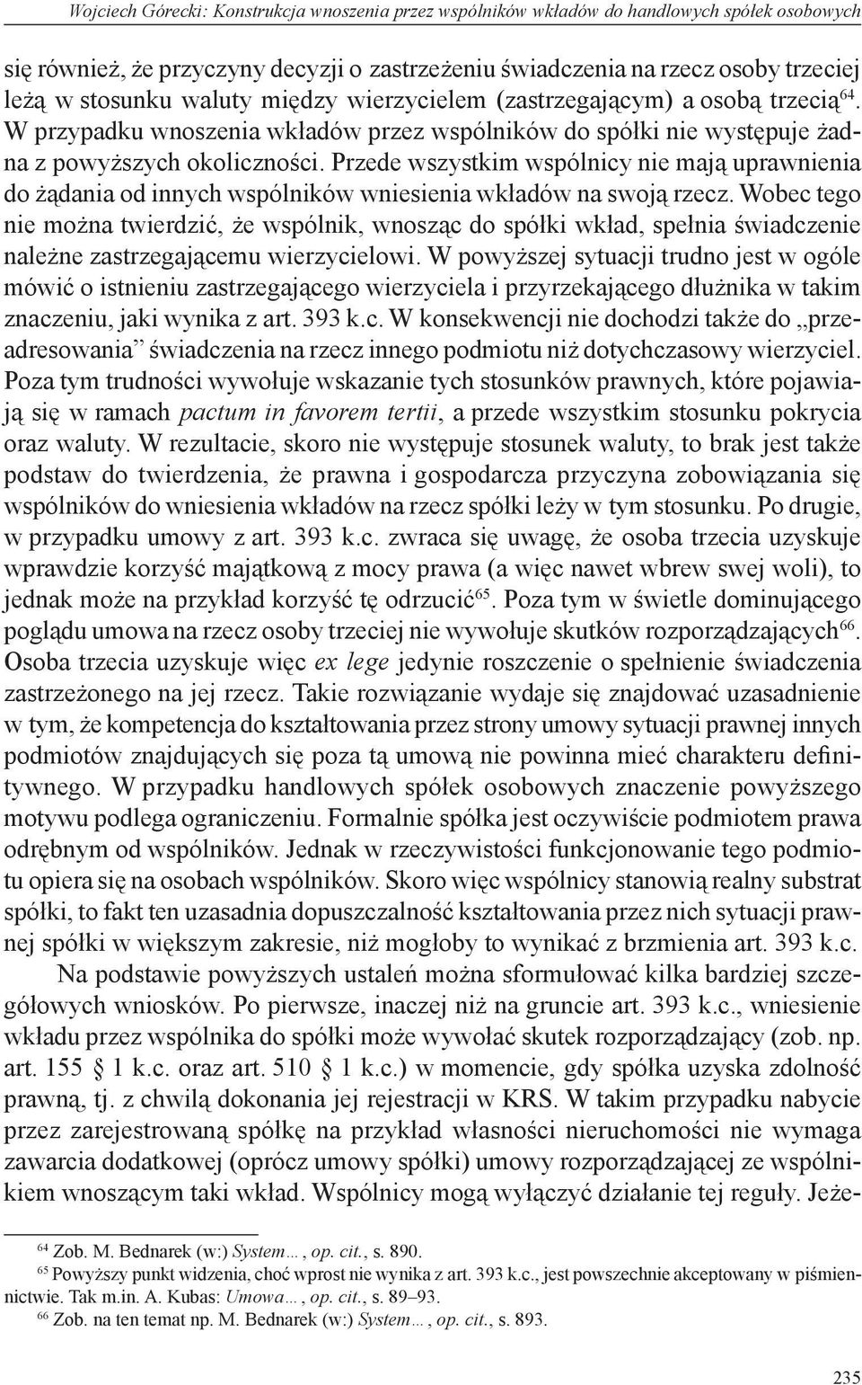 Przede wszystkim wspólnicy nie mają uprawnienia do żądania od innych wspólników wniesienia wkładów na swoją rzecz.