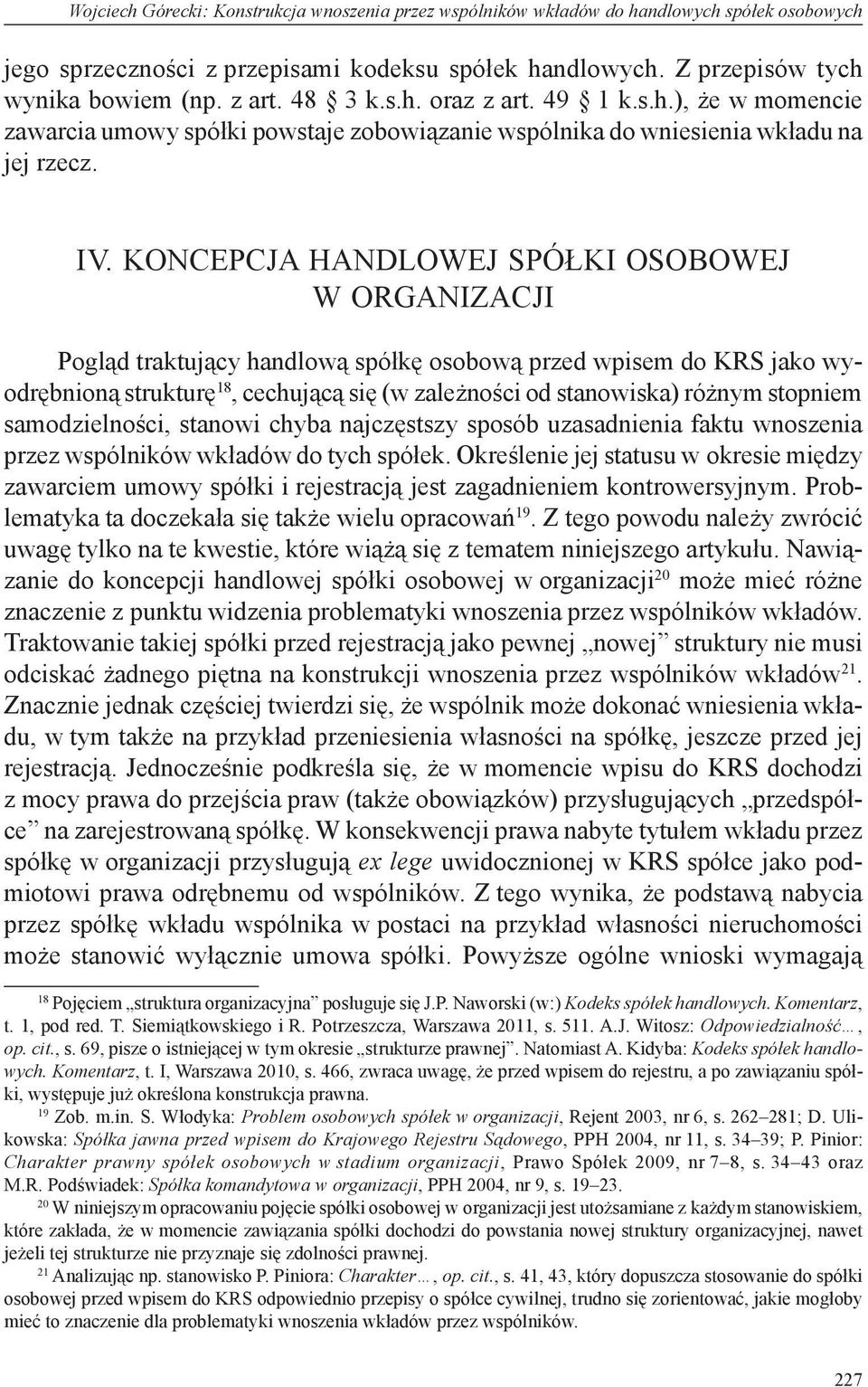 KONCEPCJA HANDLOWEJ SPÓŁKI OSOBOWEJ W ORGANIZACJI Pogląd traktujący handlową spółkę osobową przed wpisem do KRS jako wyodrębnioną strukturę 18, cechującą się (w zależności od stanowiska) różnym