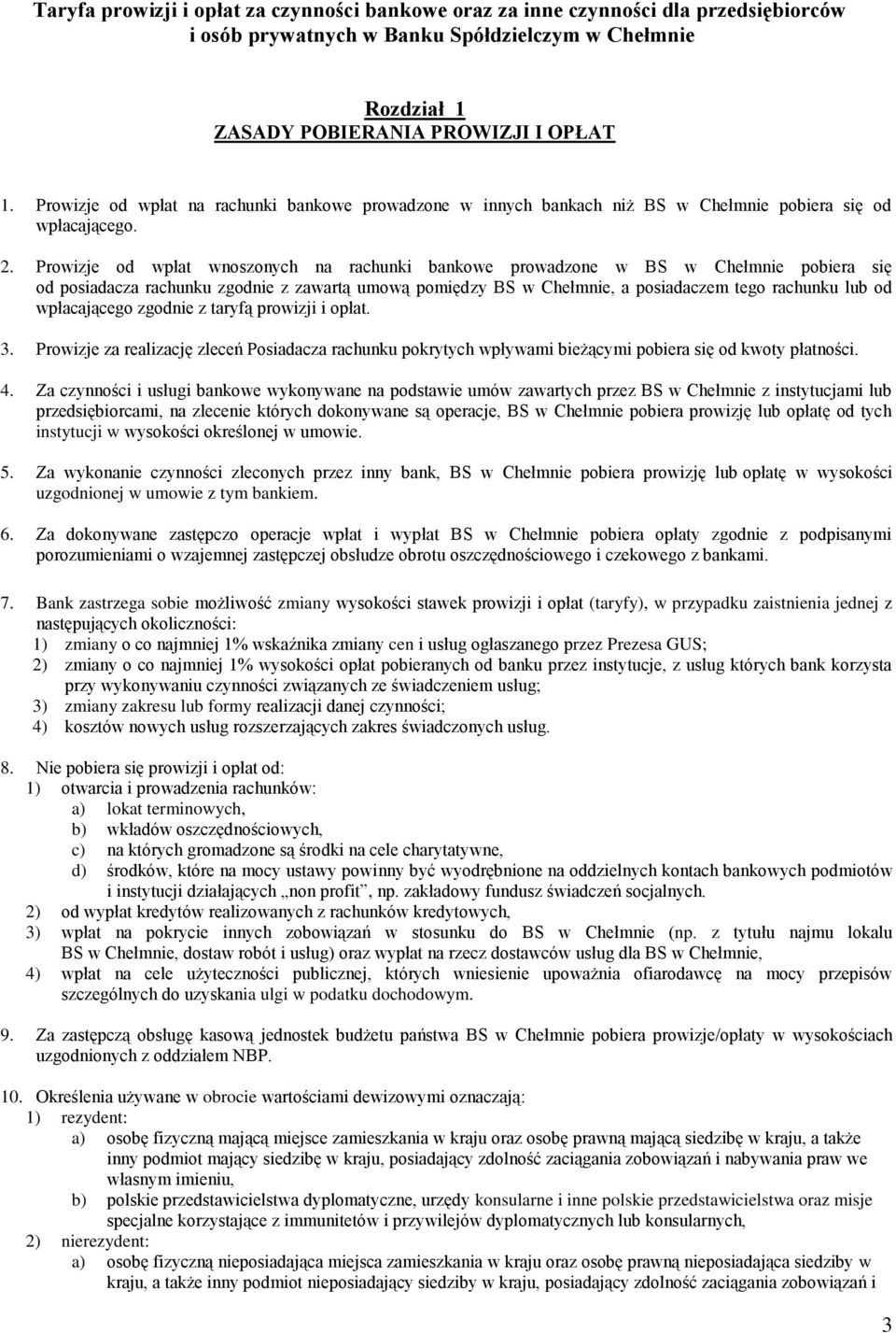 Prowizje od wpłat wnoszonych na rachunki bankowe prowadzone w BS w Chełmnie pobiera się od posiadacza rachunku zgodnie z zawartą umową pomiędzy BS w Chełmnie, a posiadaczem tego rachunku lub od