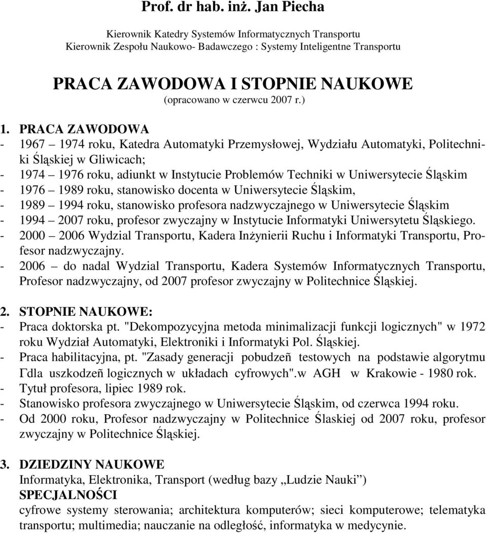 ) 1. PRACA ZAWODOWA - 1967 1974 roku, Katedra Automatyki Przemysłowej, Wydziału Automatyki, Politechniki Śląskiej w Gliwicach; - 1974 1976 roku, adiunkt w Instytucie Problemów Techniki w