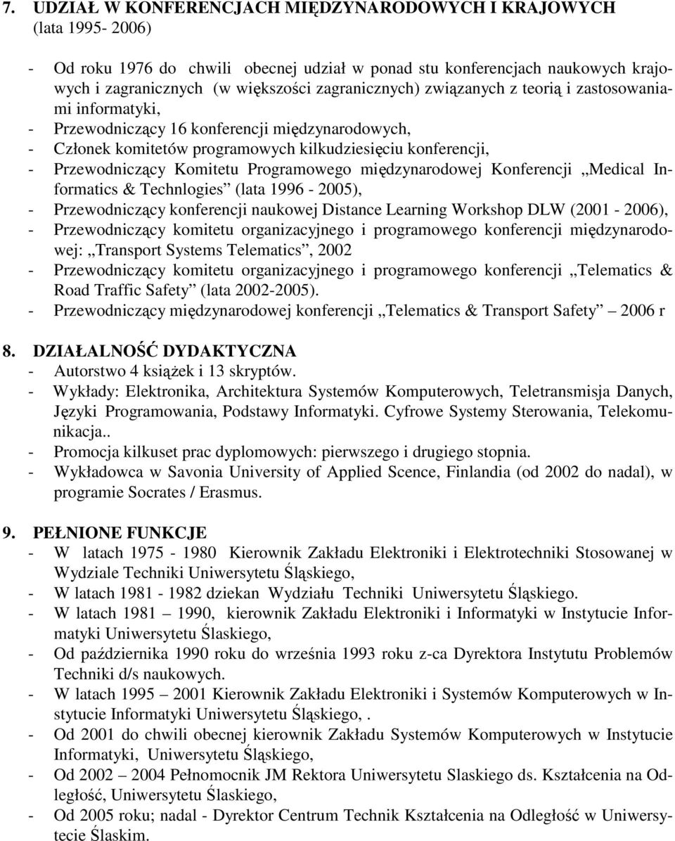 Komitetu Programowego międzynarodowej Konferencji Medical Informatics & Technlogies (lata 1996-2005), - Przewodniczący konferencji naukowej Distance Learning Workshop DLW (2001-2006), -