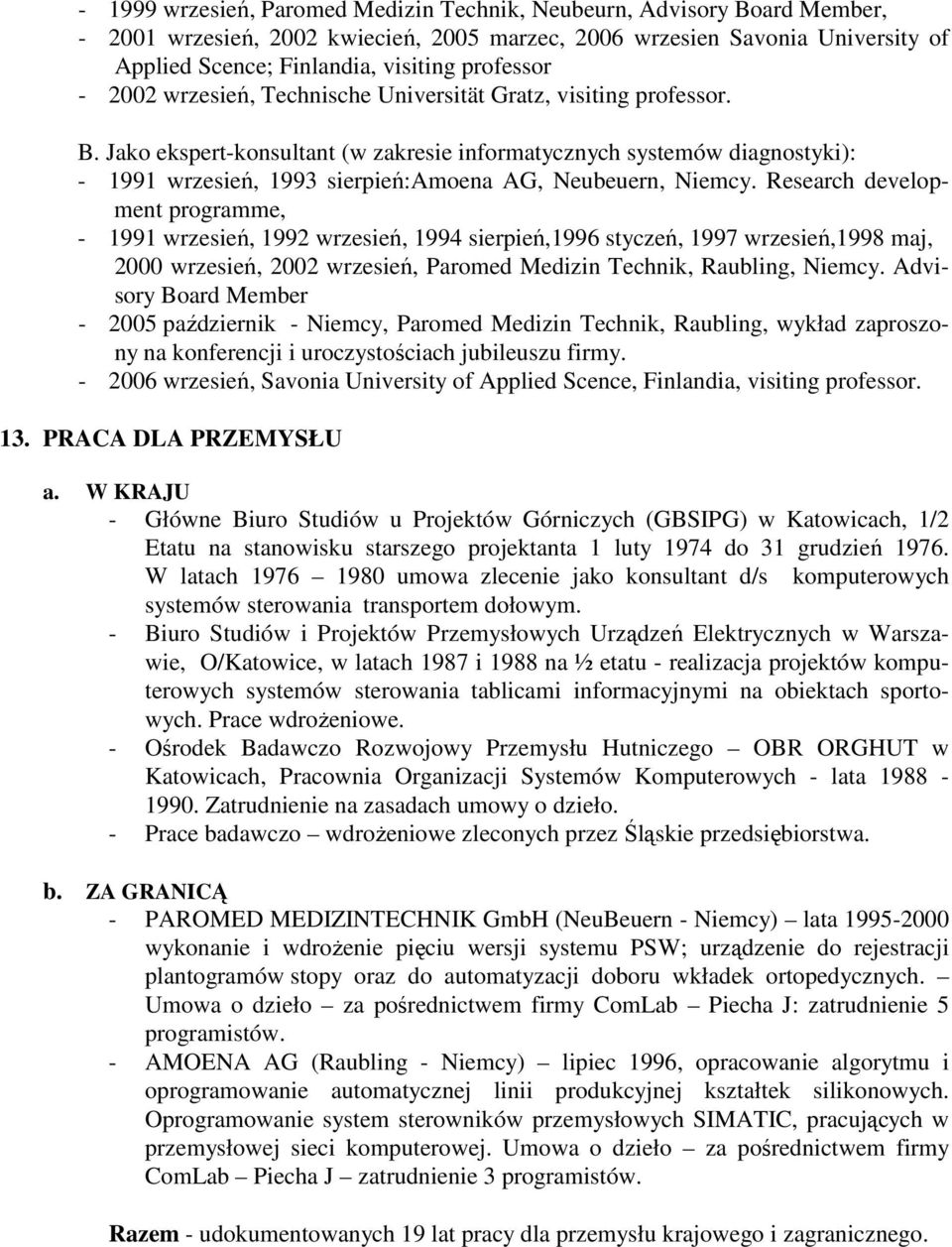 Jako ekspert-konsultant (w zakresie informatycznych systemów diagnostyki): - 1991 wrzesień, 1993 sierpień:amoena AG, Neubeuern, Niemcy.