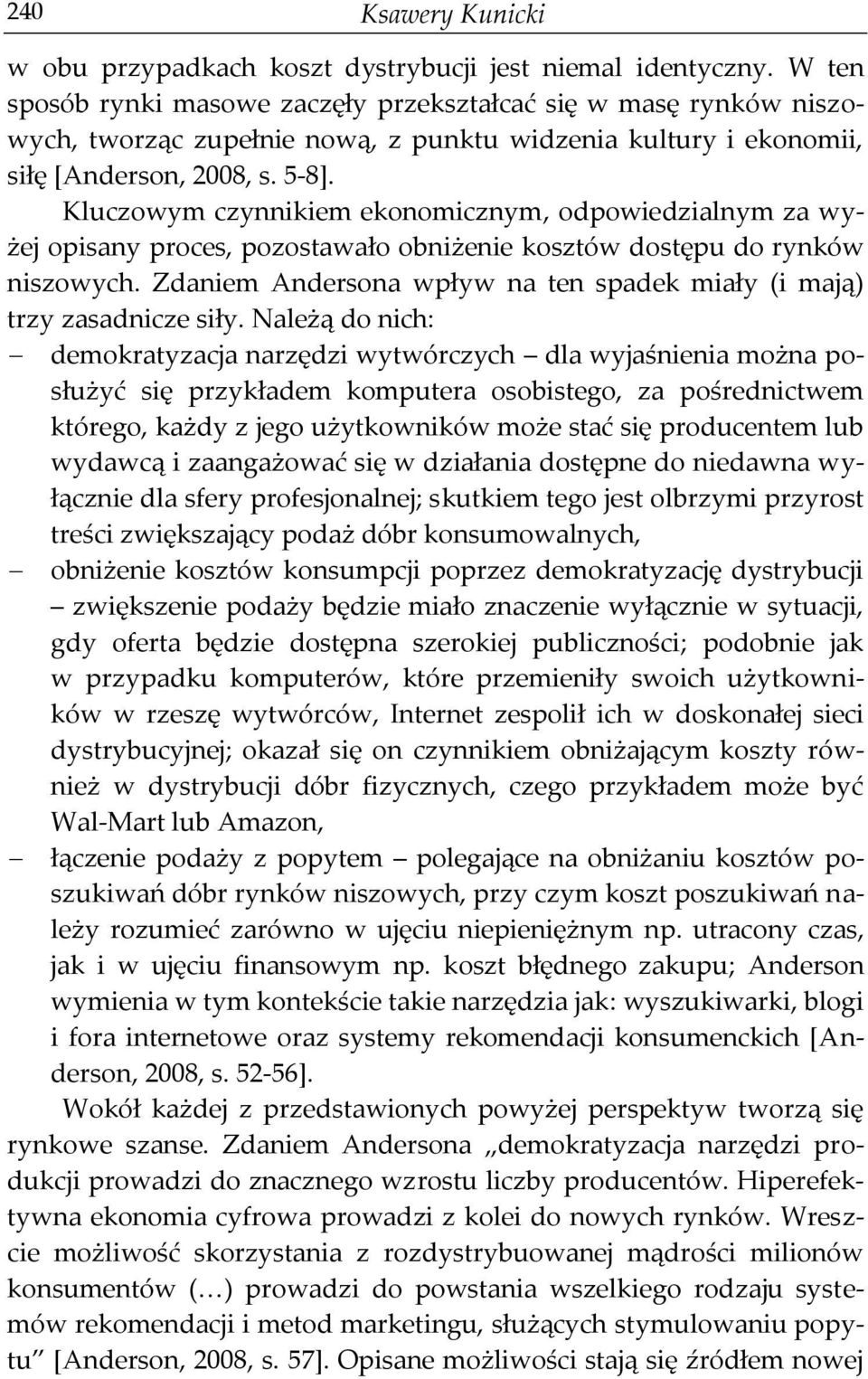 Kluczowym czynnikiem ekonomicznym, odpowiedzialnym za wyżej opisany proces, pozostawało obniżenie kosztów dostępu do rynków niszowych.