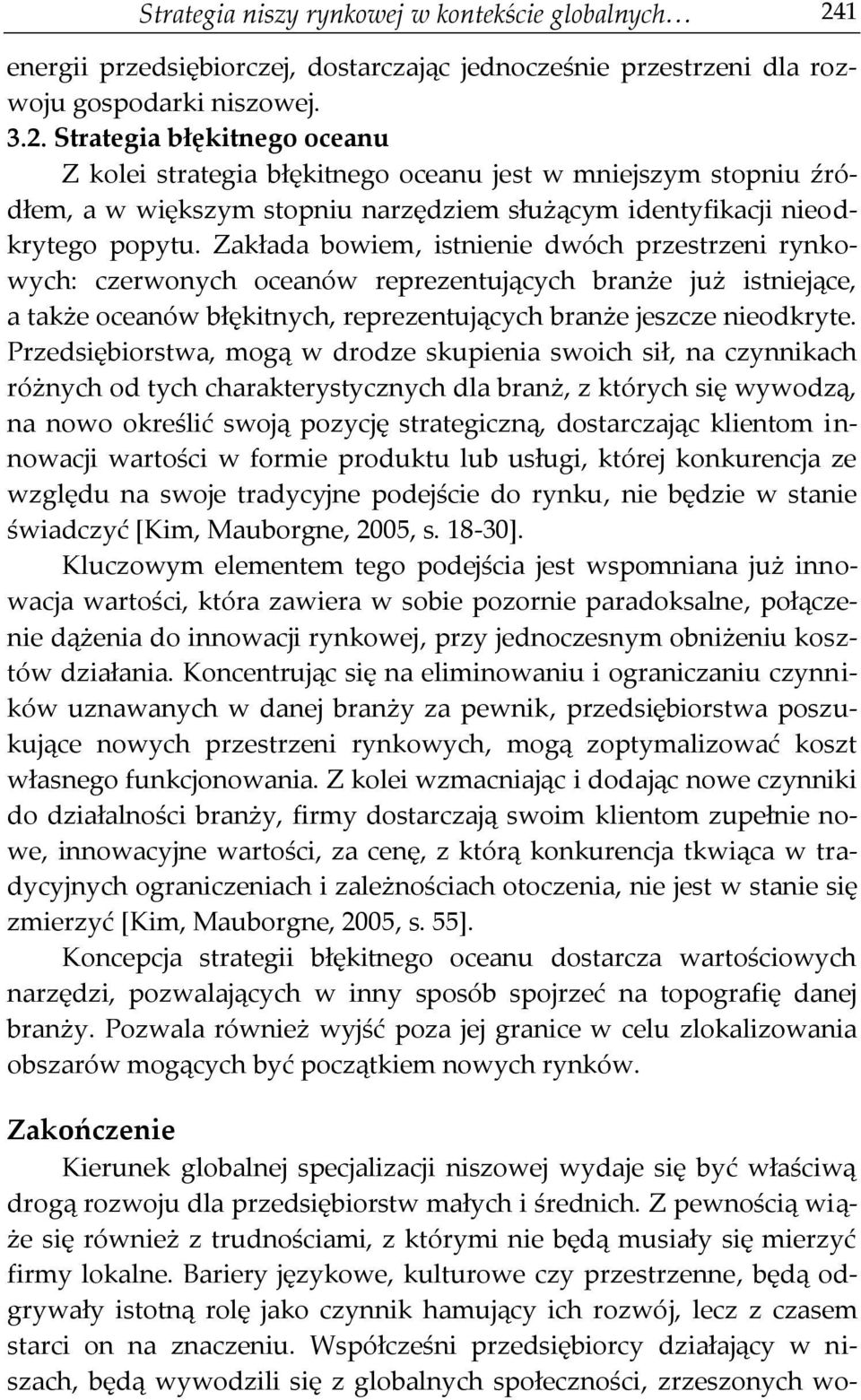 Strategia błękitnego oceanu Z kolei strategia błękitnego oceanu jest w mniejszym stopniu źródłem, a w większym stopniu narzędziem służącym identyfikacji nieodkrytego popytu.