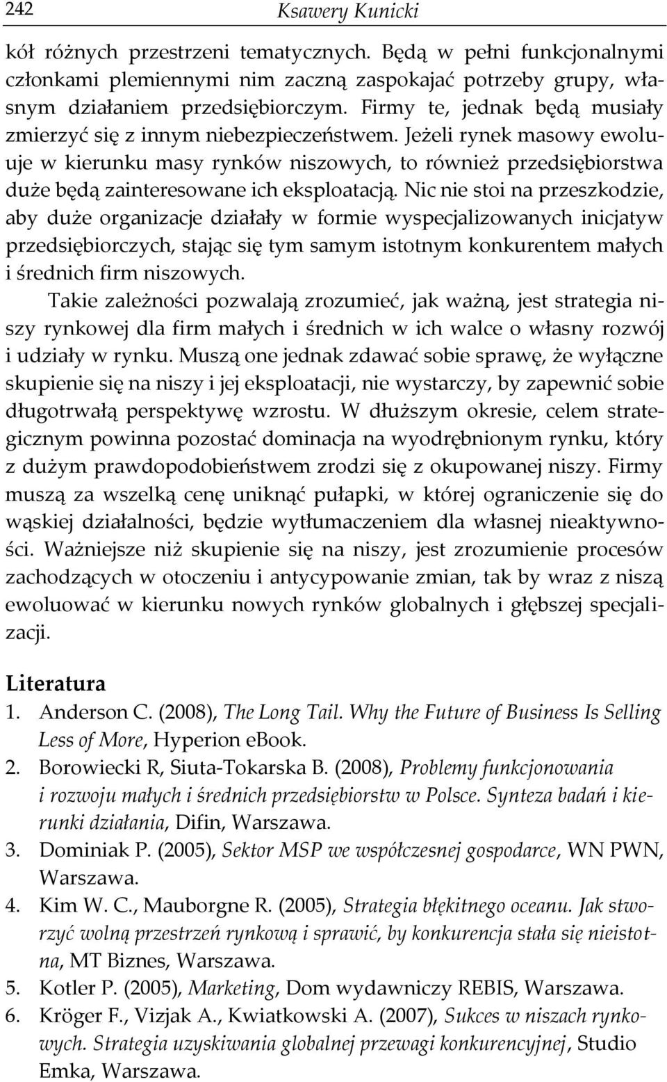 Jeżeli rynek masowy ewoluuje w kierunku masy rynków niszowych, to również przedsiębiorstwa duże będą zainteresowane ich eksploatacją.