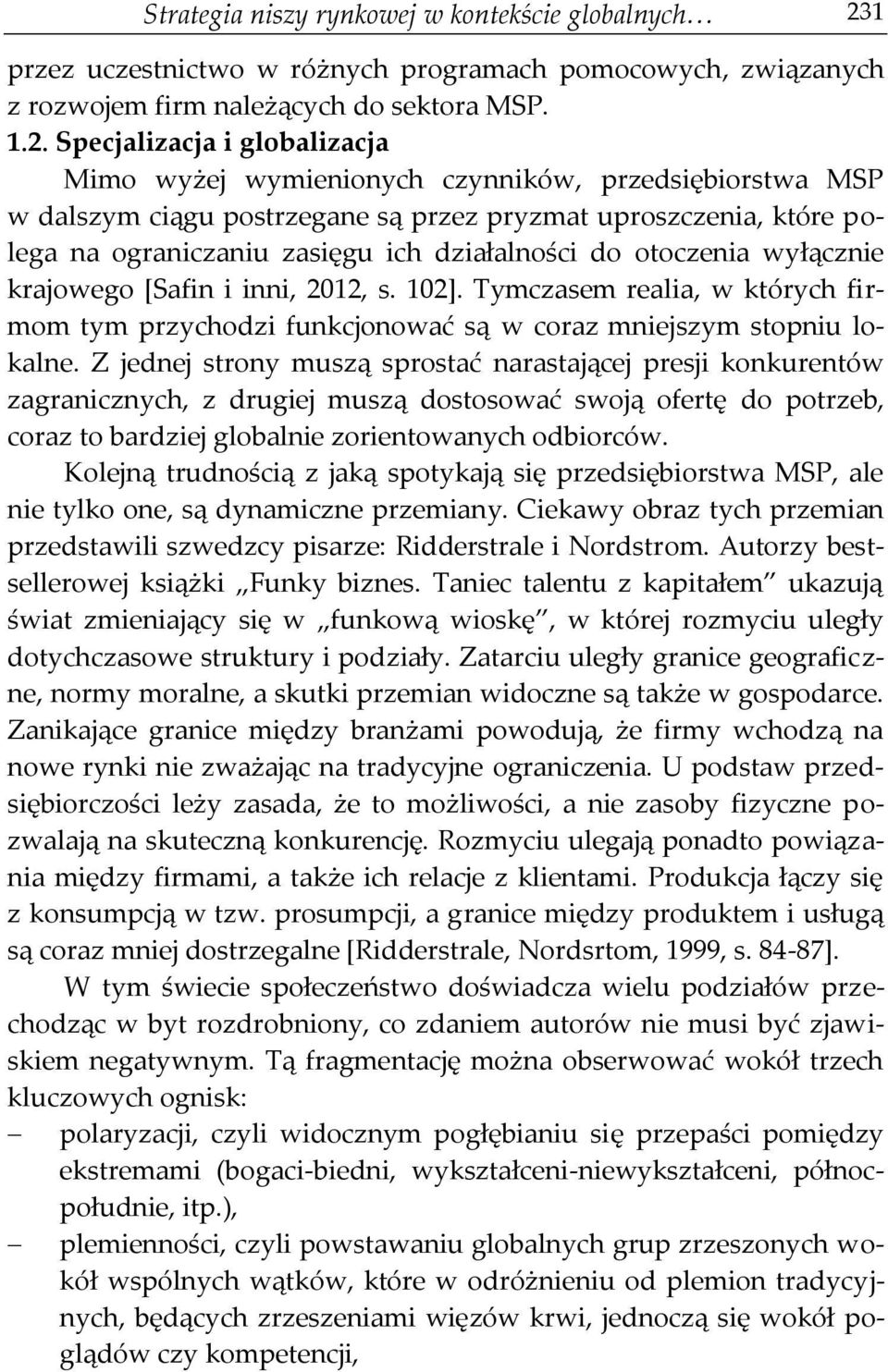 Specjalizacja i globalizacja Mimo wyżej wymienionych czynników, przedsiębiorstwa MSP w dalszym ciągu postrzegane są przez pryzmat uproszczenia, które polega na ograniczaniu zasięgu ich działalności