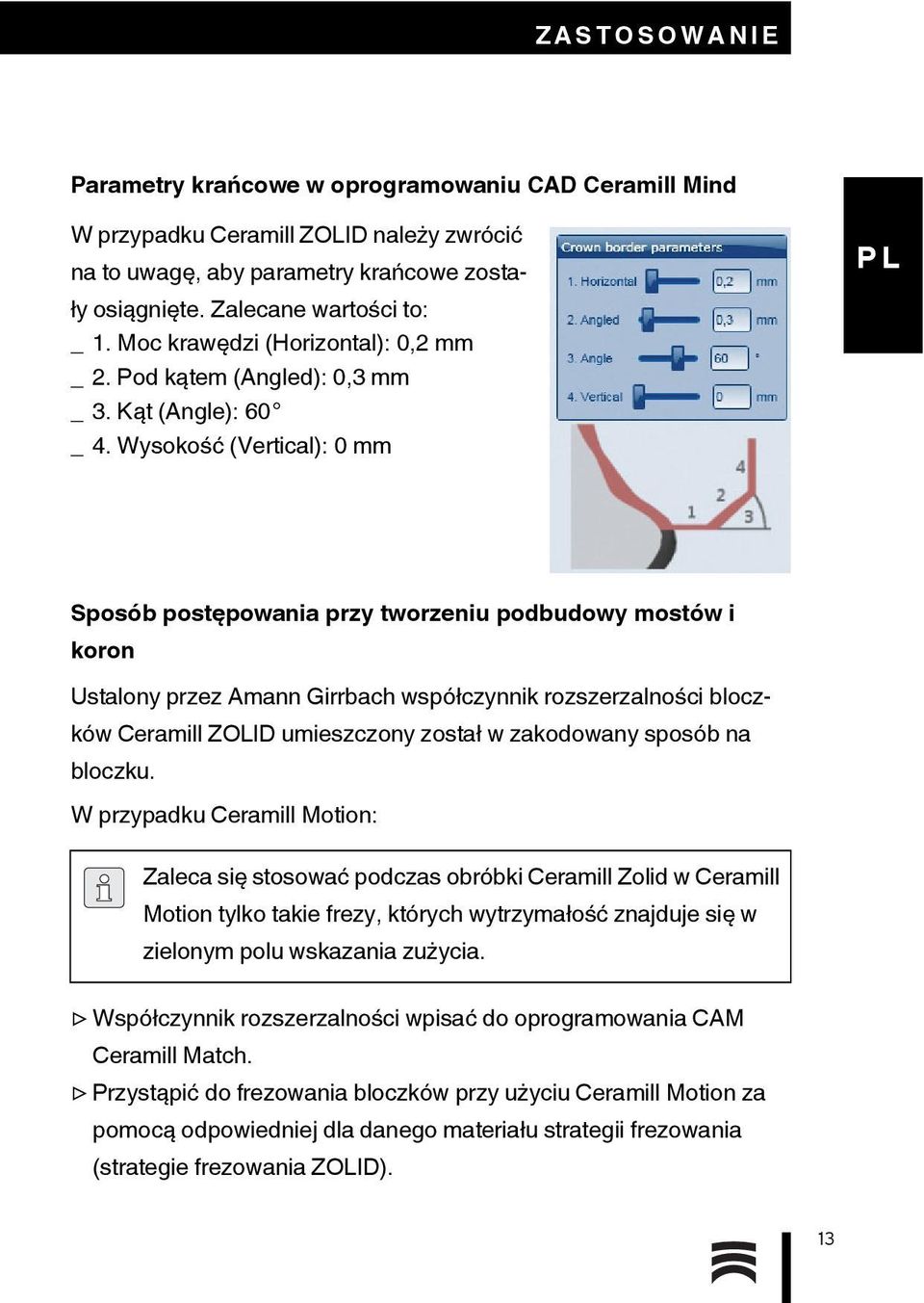 Wysokość (Vertical): 0 mm Sposób postępowania przy tworzeniu podbudowy mostów i koron Ustalony przez Amann Girrbach współczynnik rozszerzalności bloczków Ceramill ZOLID umieszczony został w