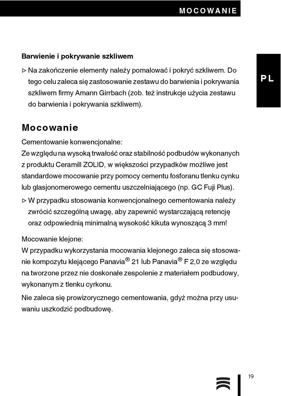 Mocowanie Cementowanie konwencjonalne: Ze względu na wysoką trwałość oraz stabilność podbudów wykonanych z produktu Ceramill ZOLID, w większości przypadków możliwe jest standardowe mocowanie przy