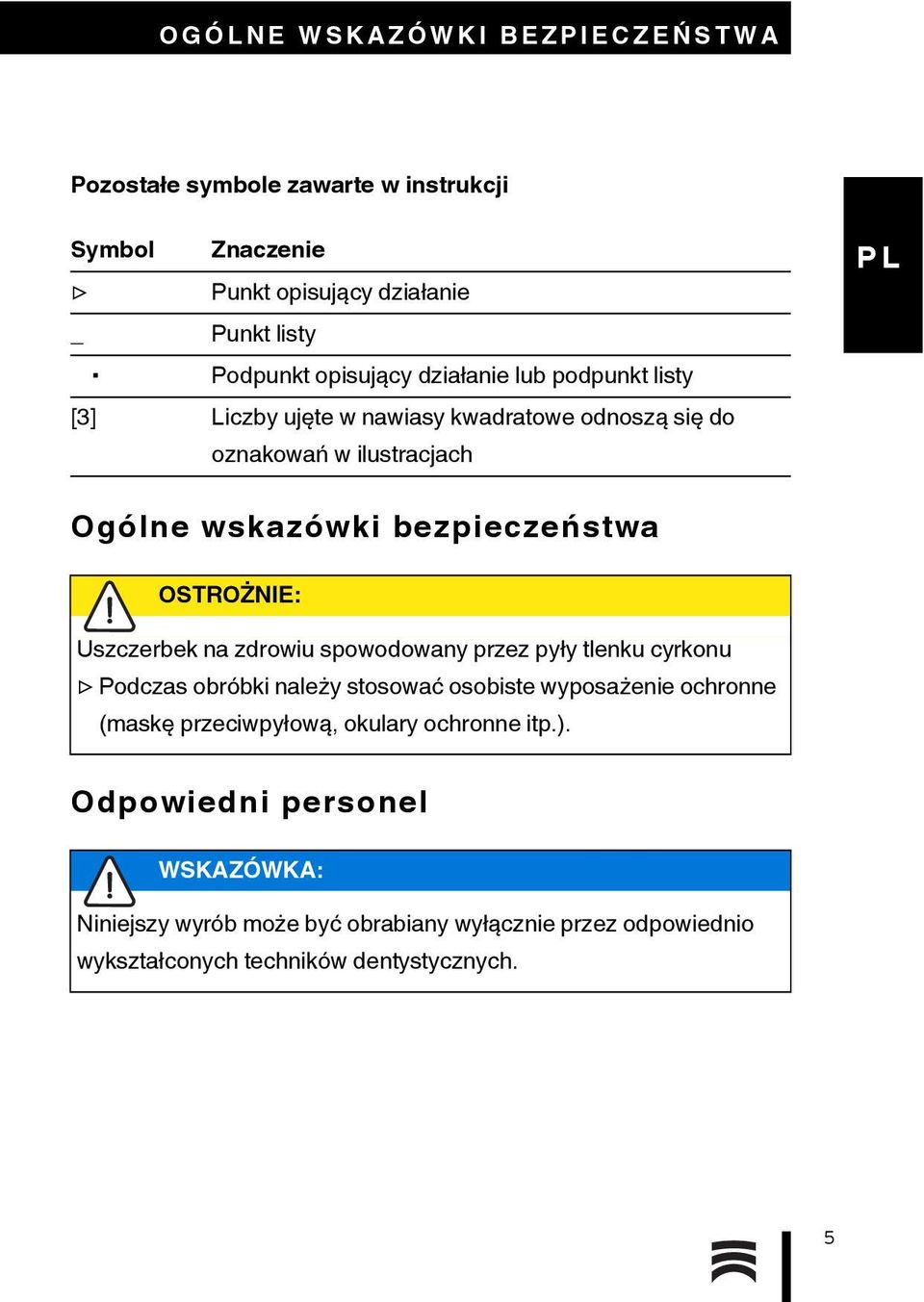 Uszczerbek na zdrowiu spowodowany przez pyły tlenku cyrkonu Podczas obróbki należy stosować osobiste wyposażenie ochronne (maskę przeciwpyłową,