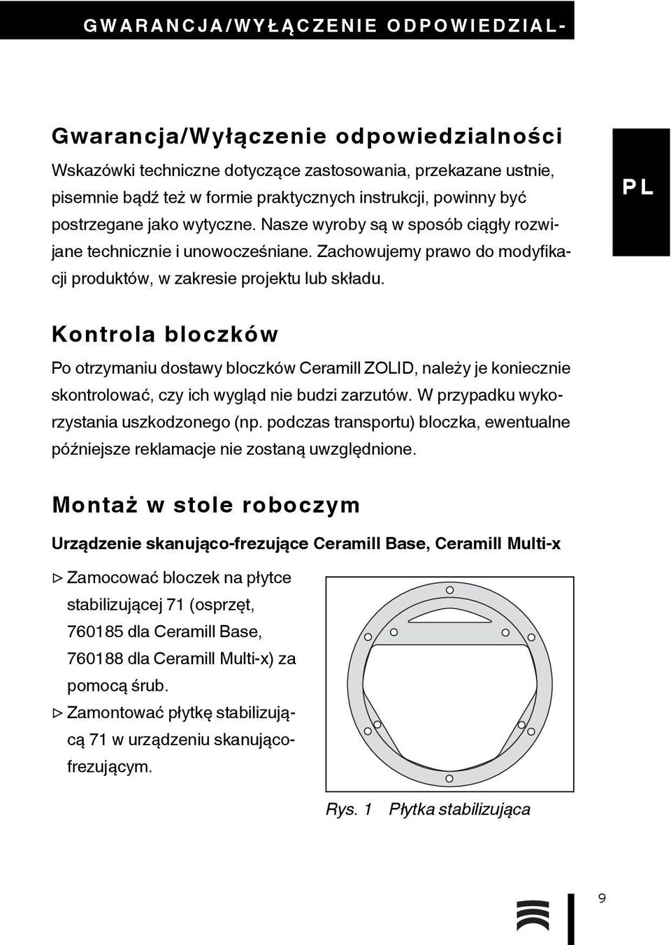 Kontrola bloczków Po otrzymaniu dostawy bloczków Ceramill ZOLID, należy je koniecznie skontrolować, czy ich wygląd nie budzi zarzutów. W przypadku wykorzystania uszkodzonego (np.