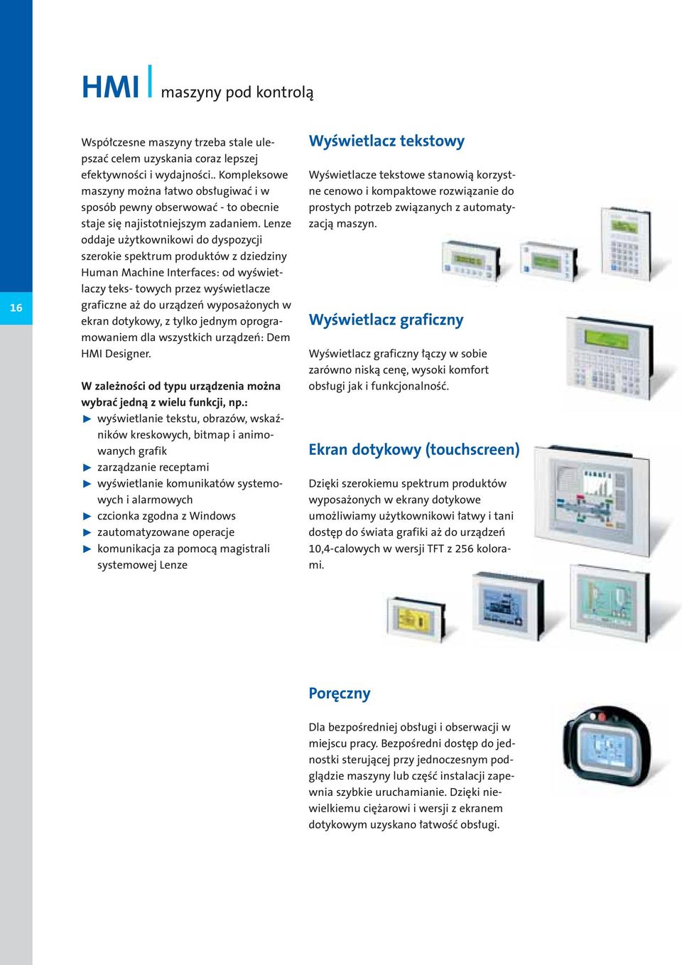 Lenze oddaje użytkownikowi do dyspozycji szerokie spektrum produktów z dziedziny Human Machine Interfaces: od wyświetlaczy teks- towych przez wyświetlacze graficzne aż do urządzeń wyposażonych w