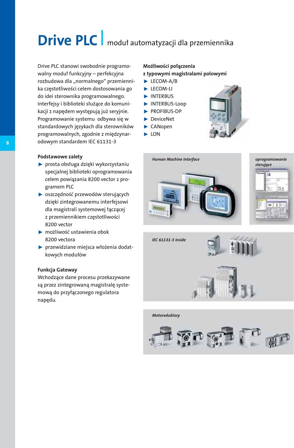 Programowanie systemu odbywa się w standardowych językach dla sterowników programowalnych, zgodnie z międzynarodowym standardem IEC 61131-3 Możliwości połączenia z typowymi magistralami polowymi