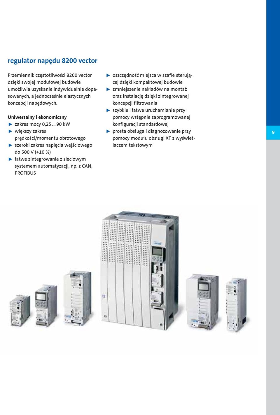 .. 90 kw większy zakres prędkości/momentu obrotowego szeroki zakres napięcia wejściowego do 500 V (+10 %) łatwe zintegrowanie z sieciowym systemem automatyzacji, np.