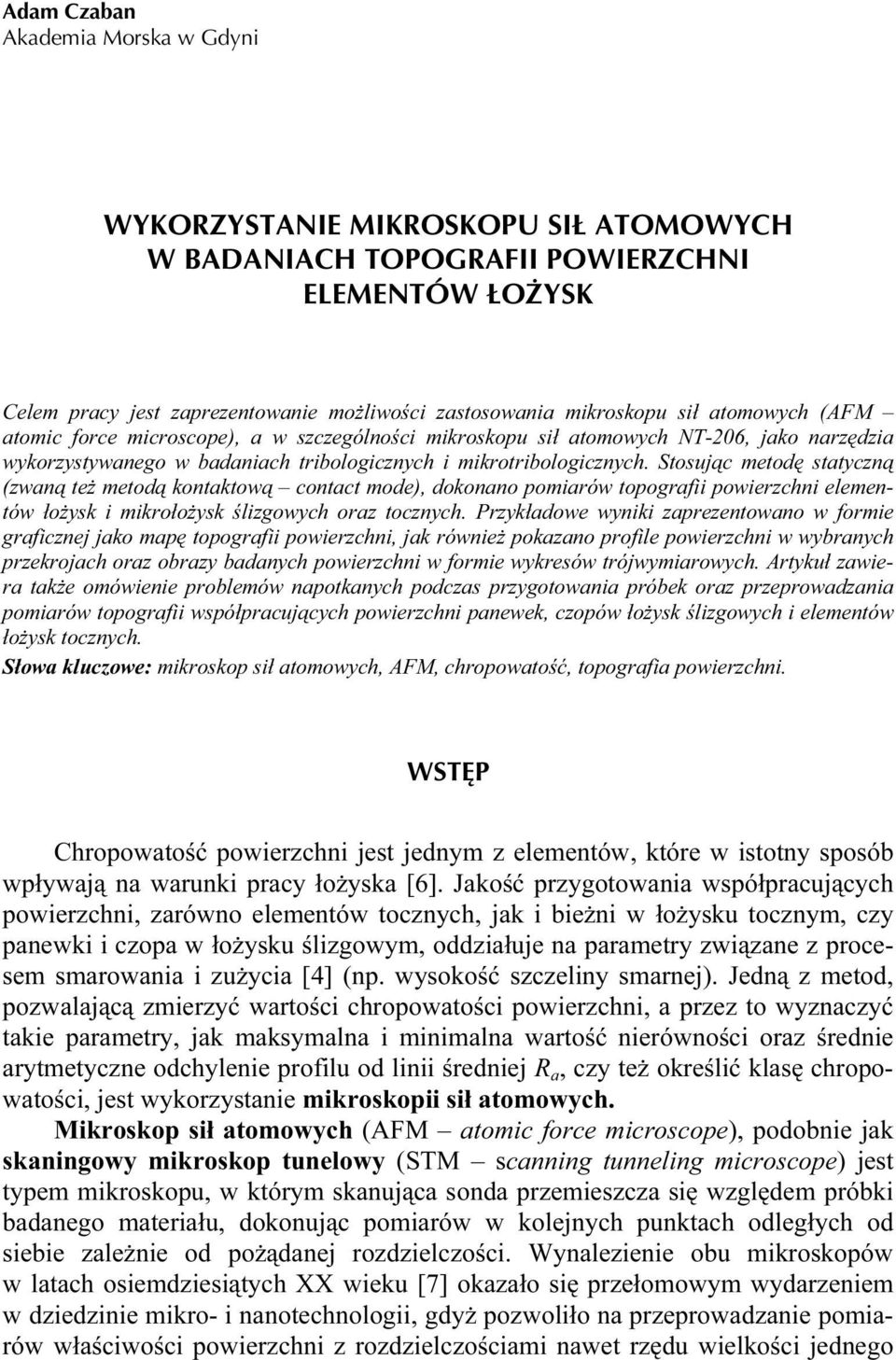 Stosując metodę statyczną (zwaną też metodą kontaktową contact mode), dokonano pomiarów topografii powierzchni elementów łożysk i mikrołożysk ślizgowych oraz tocznych.