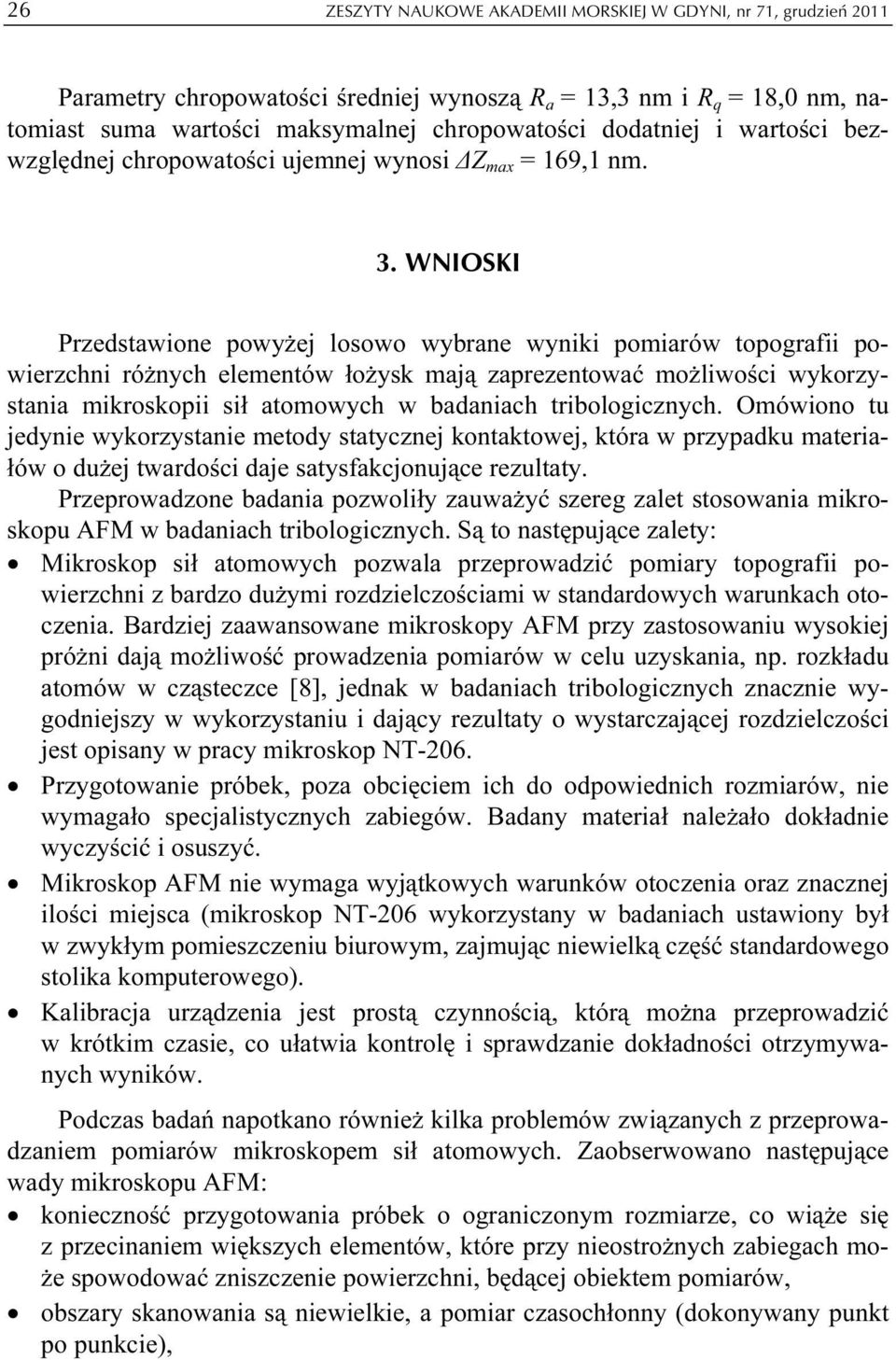 WNIOSKI Przedstawione powyżej losowo wybrane wyniki pomiarów topografii powierzchni różnych elementów łożysk mają zaprezentować możliwości wykorzystania mikroskopii sił atomowych w badaniach