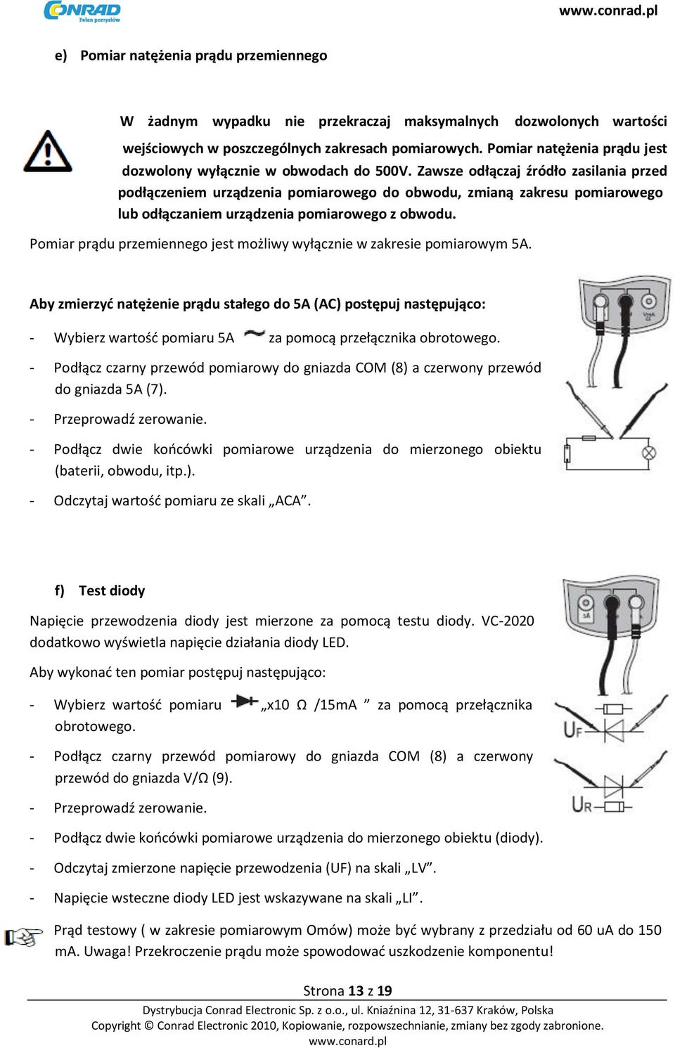 Zawsze odłączaj źródło zasilania przed podłączeniem urządzenia pomiarowego do obwodu, zmianą zakresu pomiarowego lub odłączaniem urządzenia pomiarowego z obwodu.