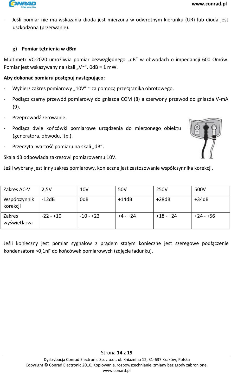 Aby dokonać pomiaru postępuj następująco: - Wybierz zakres pomiarowy 10V ~ za pomocą przełącznika obrotowego.