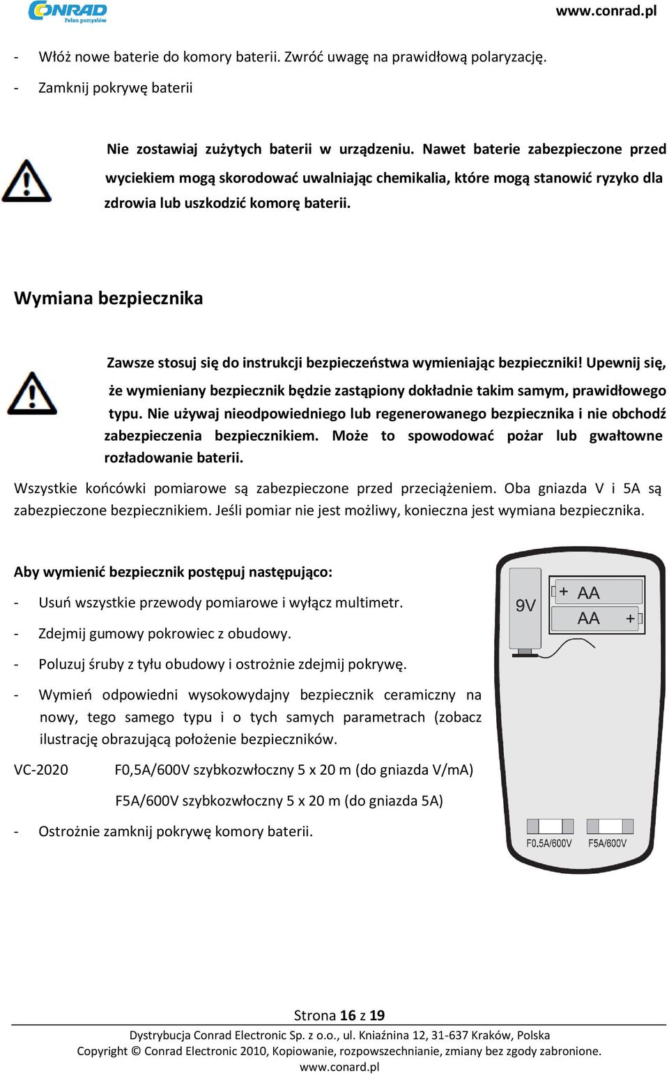 Wymiana bezpiecznika Zawsze stosuj się do instrukcji bezpieczeństwa wymieniając bezpieczniki! Upewnij się, że wymieniany bezpiecznik będzie zastąpiony dokładnie takim samym, prawidłowego typu.