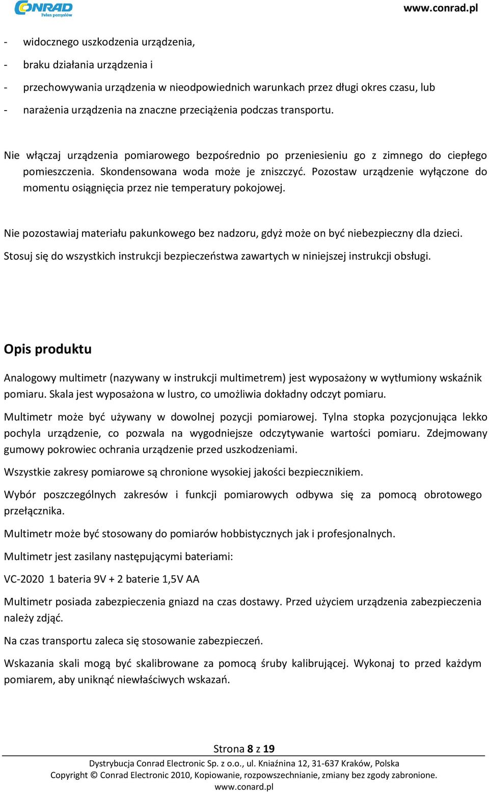 Pozostaw urządzenie wyłączone do momentu osiągnięcia przez nie temperatury pokojowej. Nie pozostawiaj materiału pakunkowego bez nadzoru, gdyż może on być niebezpieczny dla dzieci.