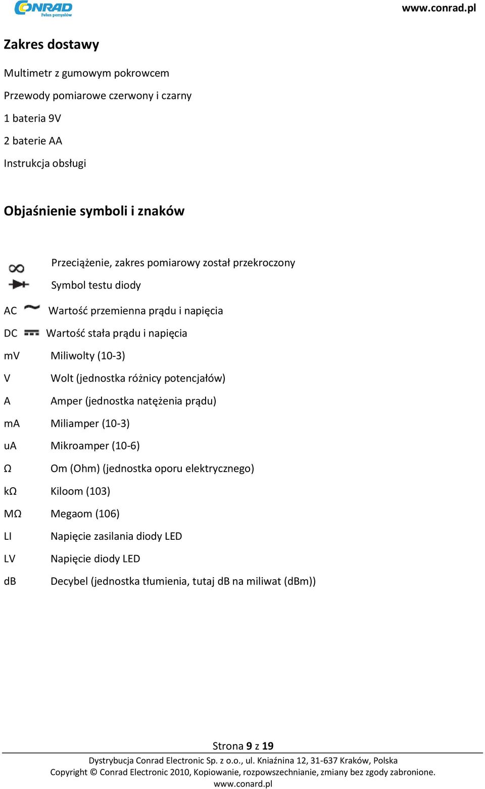 (10-3) V A Wolt (jednostka różnicy potencjałów) Amper (jednostka natężenia prądu) ma Miliamper (10-3) ua Mikroamper (10-6) Ω Om (Ohm) (jednostka oporu