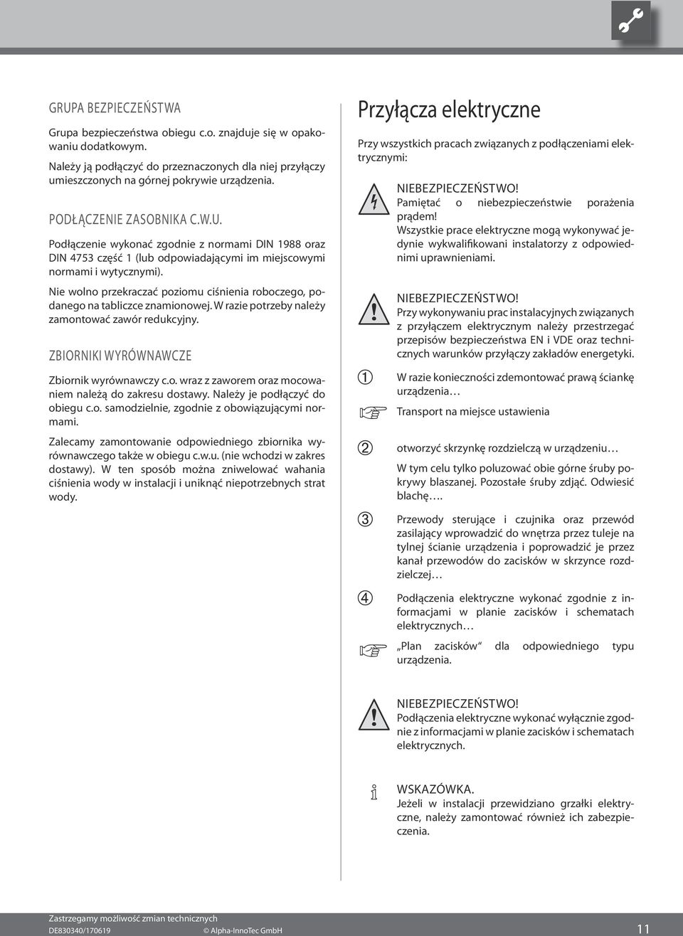 Nie wolno przekraczać poziomu ciśnienia roboczego, podanego na tabliczce znamionowej. W razie potrzeby należy zamontować zawór redukcyjny. zbiorniki wyrównawcze Zbiornik wyrównawczy c.o. wraz z zaworem oraz mocowaniem należą do zakresu dostawy.