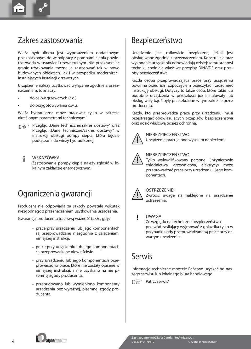 Urządzenie należy użytkować wyłącznie zgodnie z przeznaczeniem, to znaczy: do celów grzewczych (c.o.) do przygotowywania c.w.u. Wieża hydrauliczna może pracować tylko w zakresie określonym parametrami technicznymi.