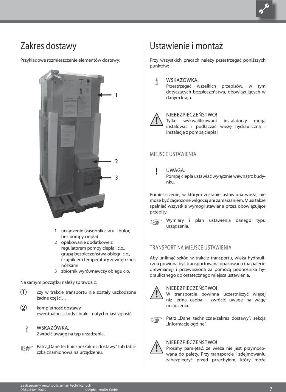 Tylko wykwalifikowani instalatorzy mogą instalować i podłączać wieżę hydrauliczną i instalację z pompą ciepła! miejsce ustawienia Uwaga. Pompę ciepła ustawiać wyłącznie wewnątrz budynku.