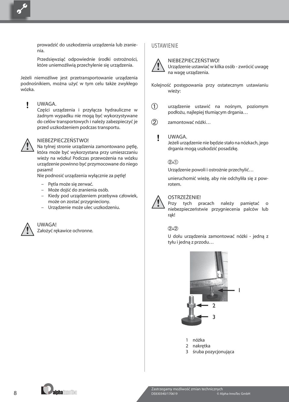 Części urządzenia i przyłącza hydrauliczne w żadnym wypadku nie mogą być wykorzystywane do celów transportowych i należy zabezpieczyć je przed uszkodzeniem podczas transportu.